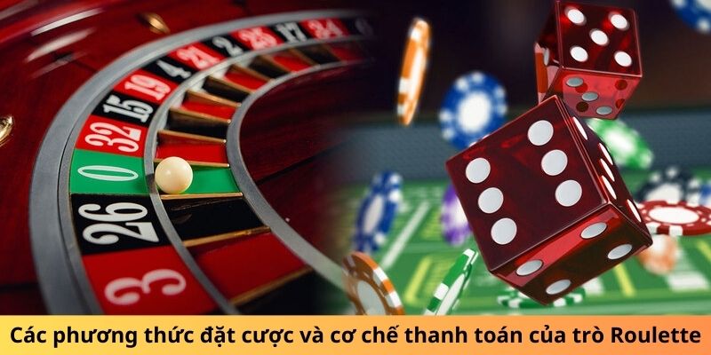 Các phương thức đặt cược và cơ chế thanh toán của trò Roulette