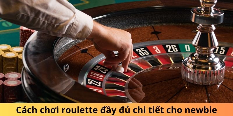 Cách chơi roulette đầy đủ chi tiết cho newbie